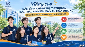 NÂNG CAO BẢN LĨNH CHÍNH TRỊ, TƯ TƯỞNG, Ý THỨC TRÁCH NHIỆM VÀ VĂN HÓA ỨNG XỬ CỦA SINH VIÊN TRƯỜNG ĐẠI HỌC ĐIỆN LỰC